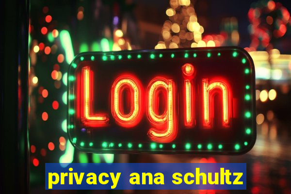 privacy ana schultz